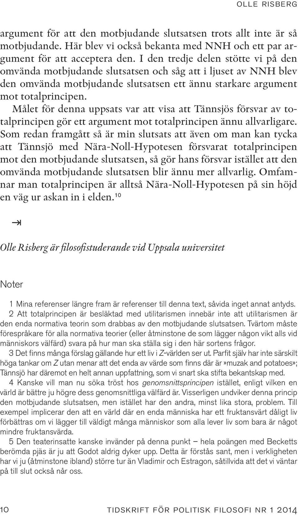 Målet för denna uppsats var att visa att Tännsjös försvar av totalprincipen gör ett argument mot totalprincipen ännu allvarligare.