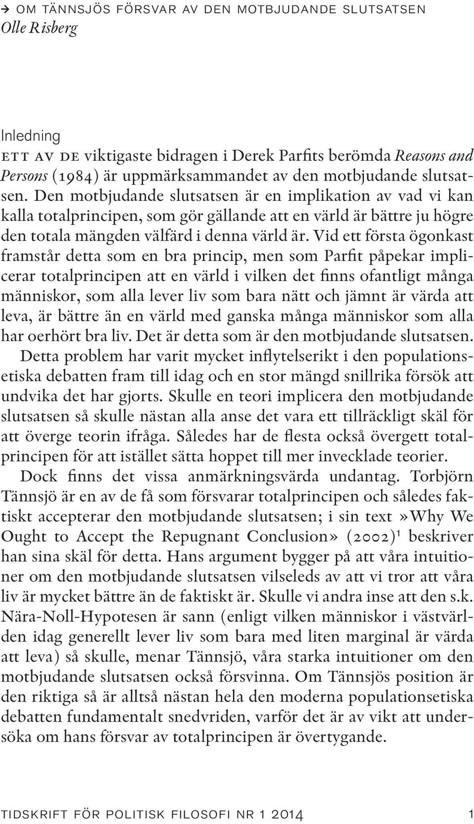 Vid ett första ögonkast framstår detta som en bra princip, men som Parfit påpekar implicerar totalprincipen att en värld i vilken det finns ofantligt många människor, som alla lever liv som bara nätt