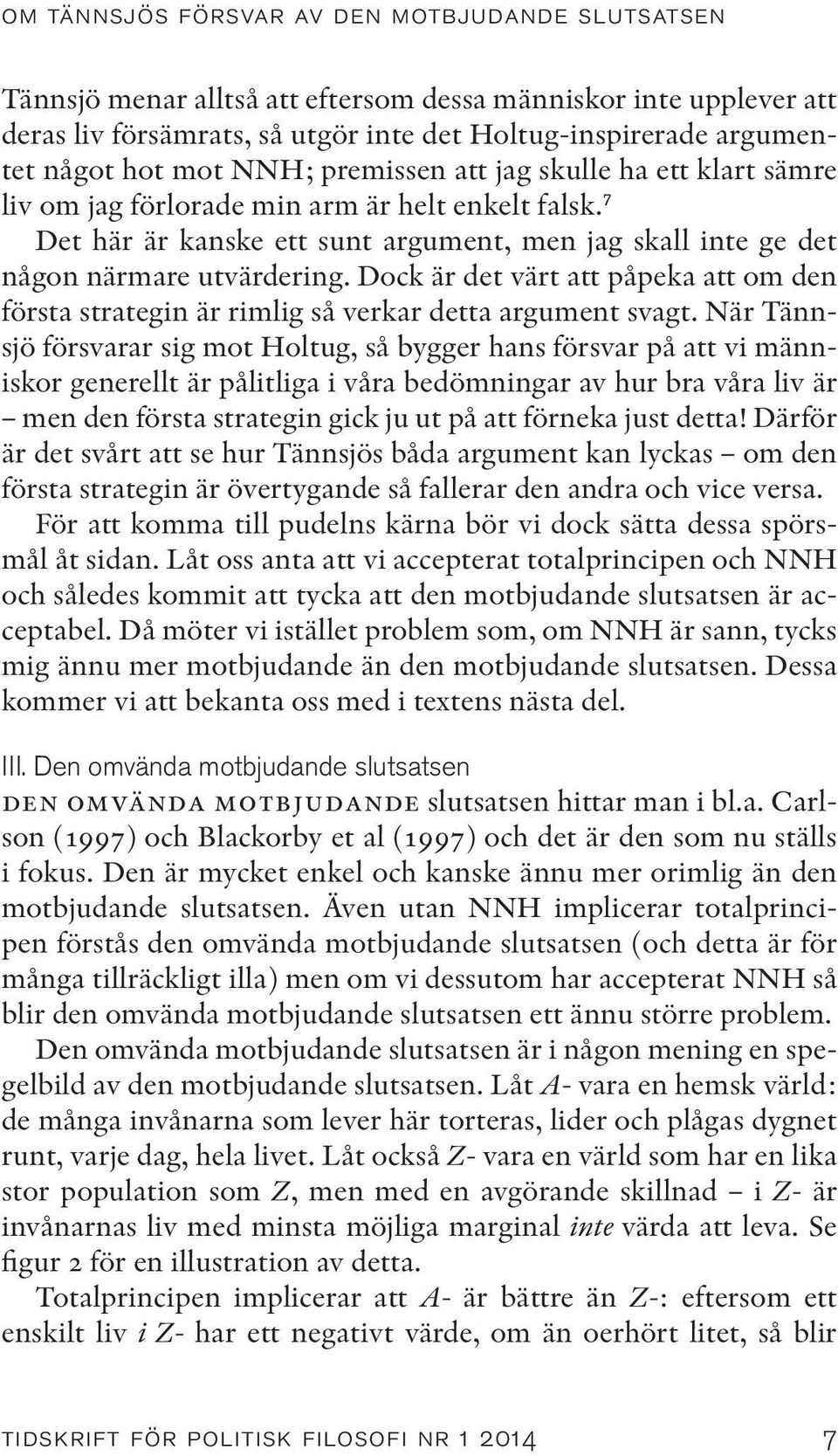 Dock är det värt att påpeka att om den första strategin är rimlig så verkar detta argument svagt.