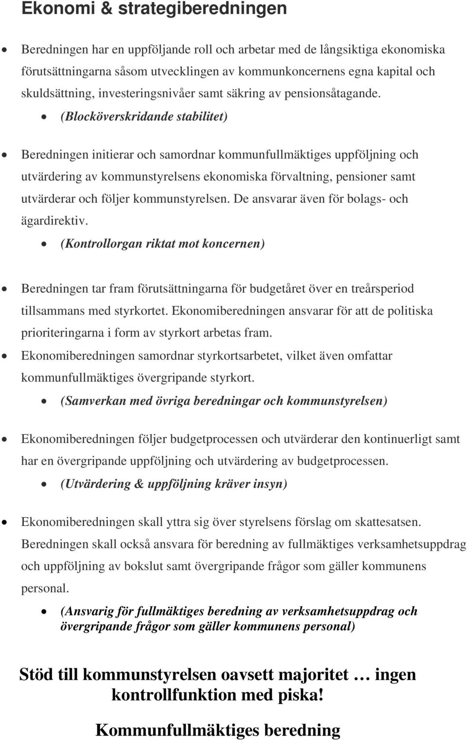 (Blocköverskridande stabilitet) Beredningen initierar och samordnar kommunfullmäktiges uppföljning och utvärdering av kommunstyrelsens ekonomiska förvaltning, pensioner samt utvärderar och följer