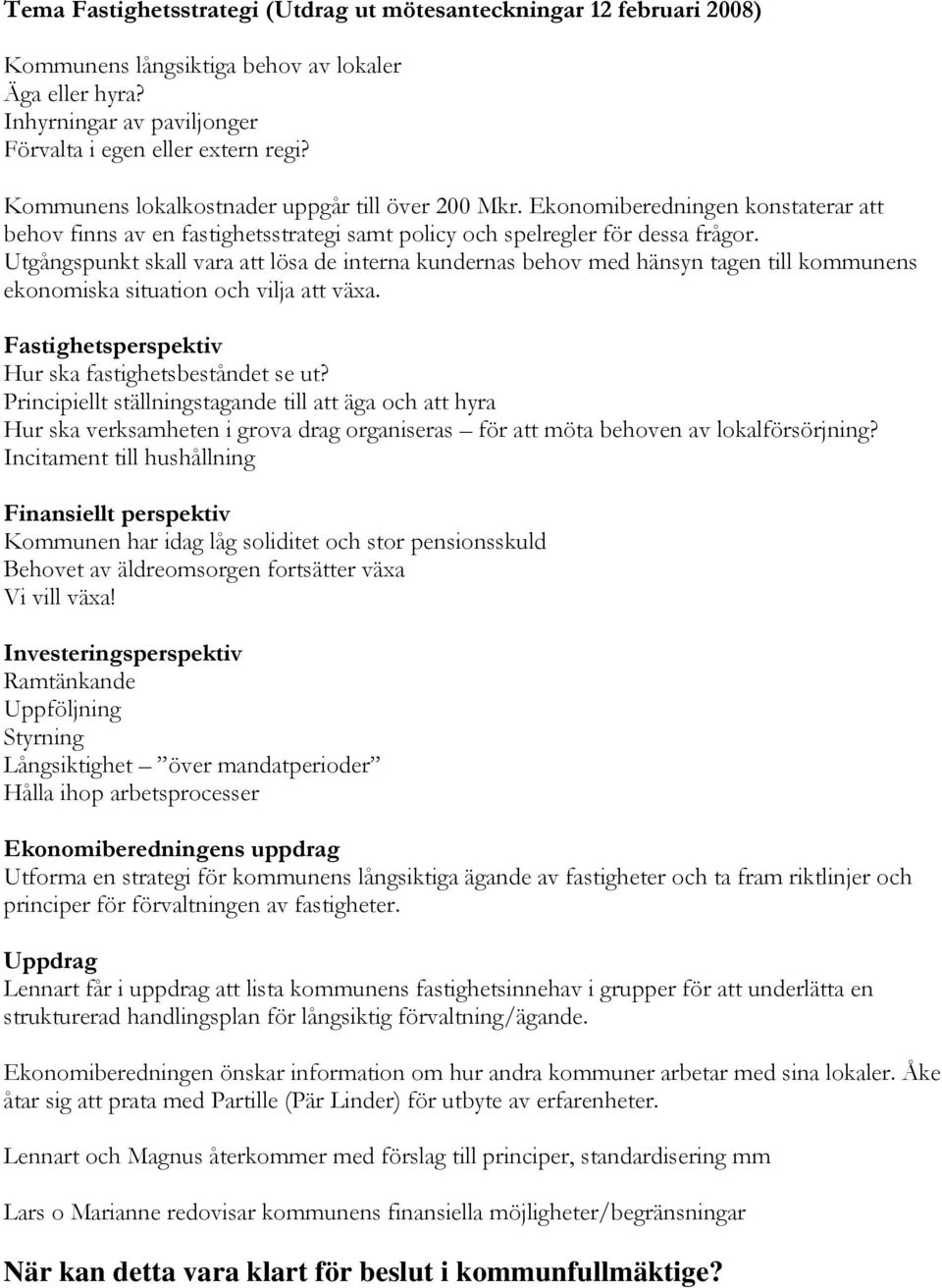 Utgångspunkt skall vara att lösa de interna kundernas behov med hänsyn tagen till kommunens ekonomiska situation och vilja att växa. Fastighetsperspektiv Hur ska fastighetsbeståndet se ut?