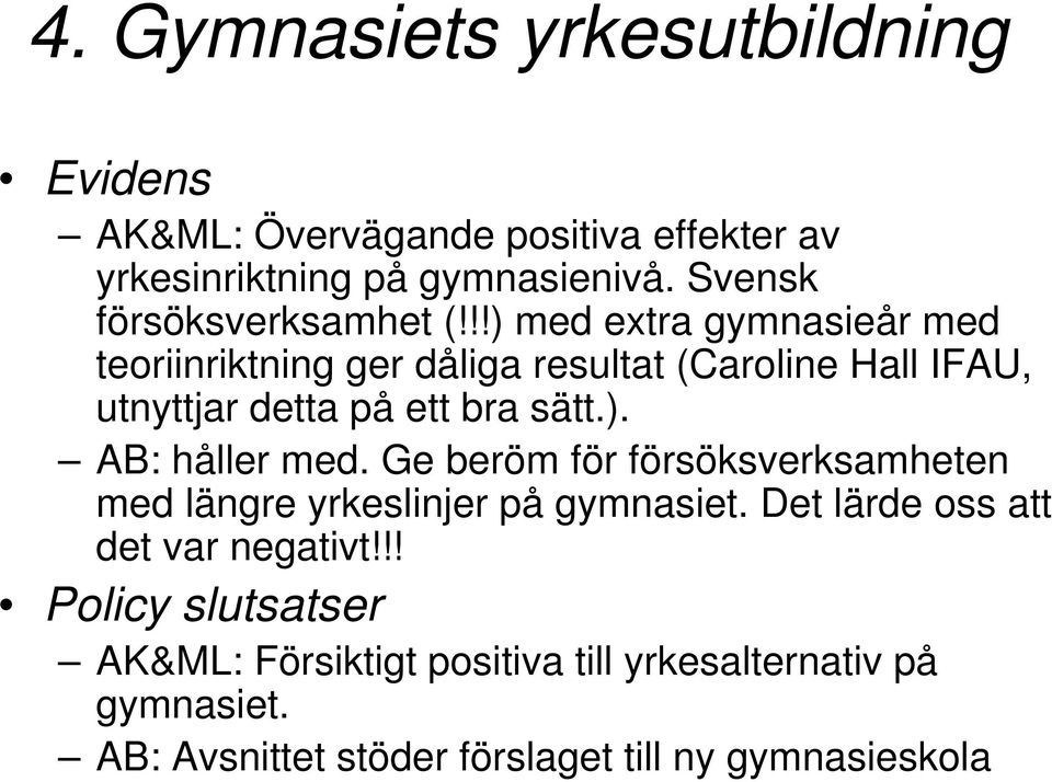 !!) med extra gymnasieår med teoriinriktning ger dåliga resultat (Caroline Hall IFAU, utnyttjar detta på ett bra sätt.). AB: håller med.