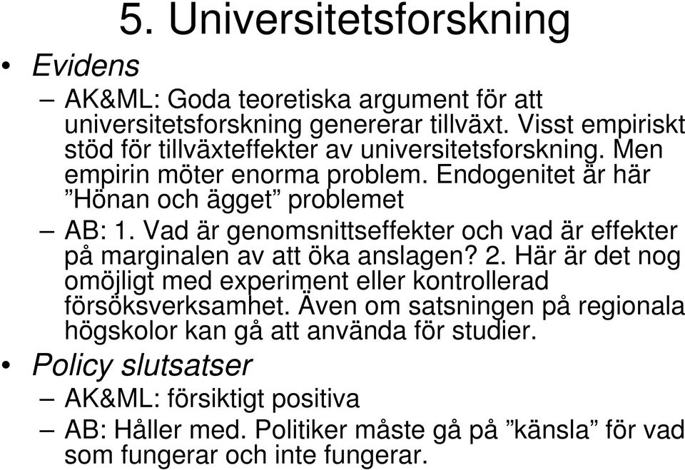 Endogenitet är här Hönan och ägget problemet AB: 1. Vad är genomsnittseffekter och vad är effekter på marginalen av att öka anslagen? 2.