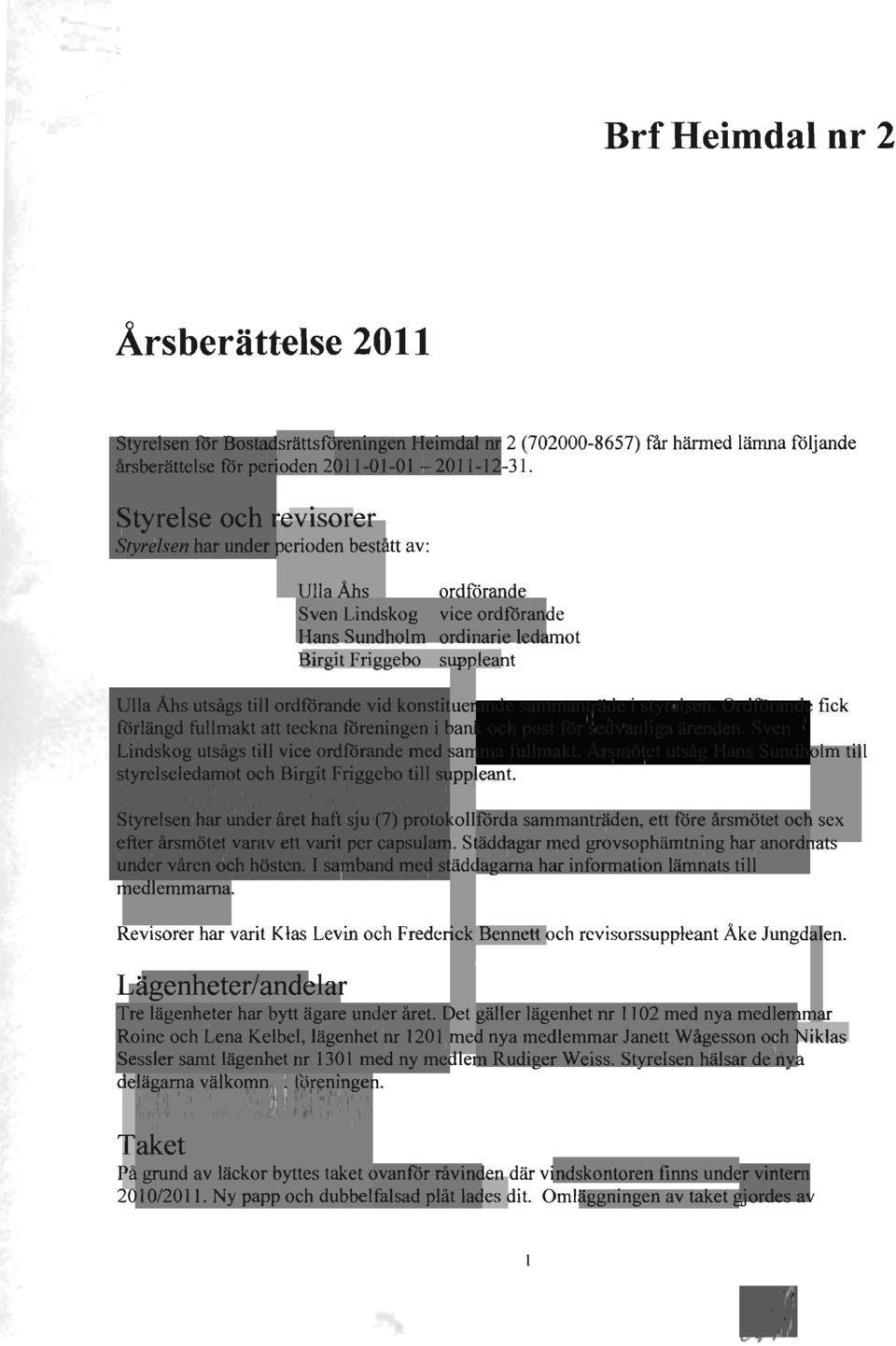 ordförande vid konstituerande sammanträde i styrelsen. Ordförande fick förlängd fullmakt att teckna föreningen i bank och post för sedvanliga ärenden.