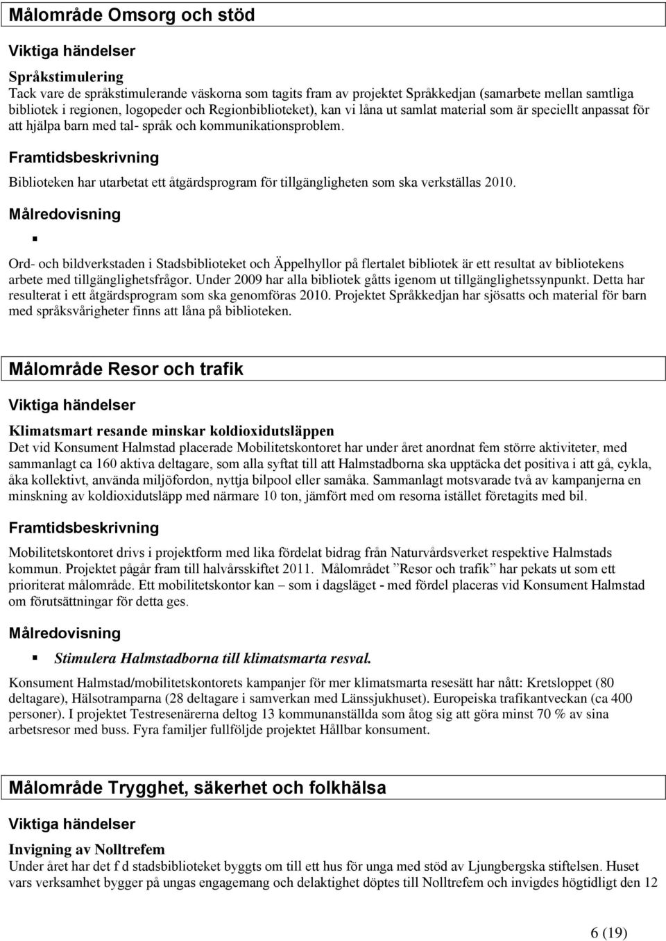 Framtidsbeskrivning Biblioteken har utarbetat ett åtgärdsprogram för tillgängligheten som ska verkställas 2010.