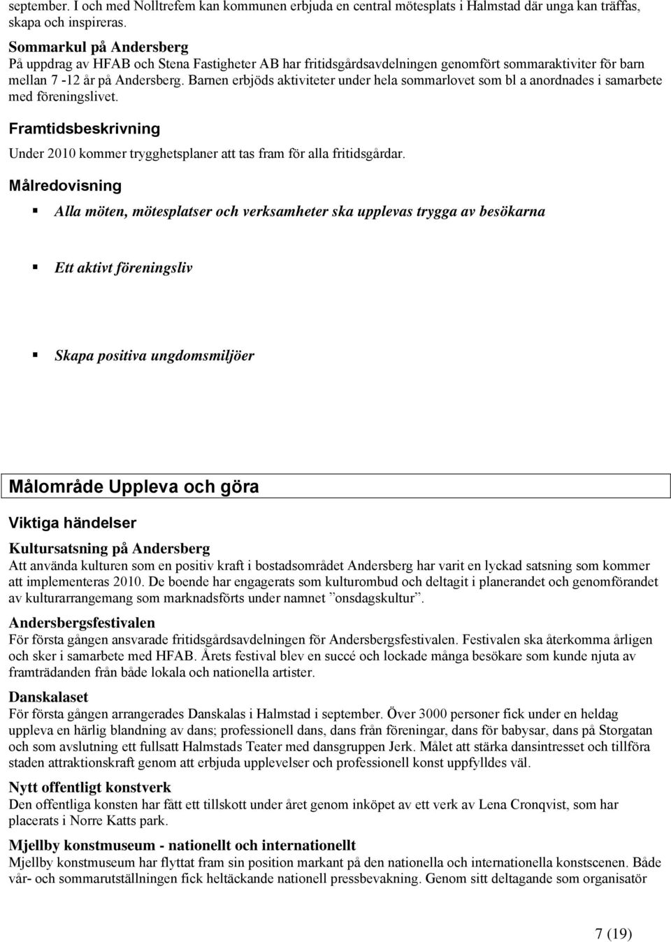 Barnen erbjöds aktiviteter under hela sommarlovet som bl a anordnades i samarbete med föreningslivet. Framtidsbeskrivning Under 2010 kommer trygghetsplaner att tas fram för alla fritidsgårdar.