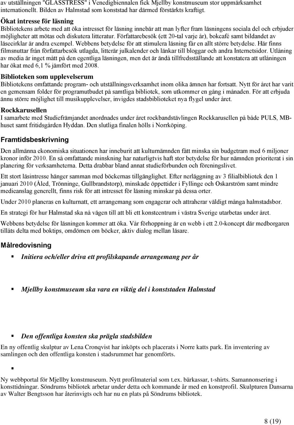 Författarebesök (ett 20-tal varje år), bokcafé samt bildandet av läsecirklar är andra exempel. Webbens betydelse för att stimulera läsning får en allt större betydelse.