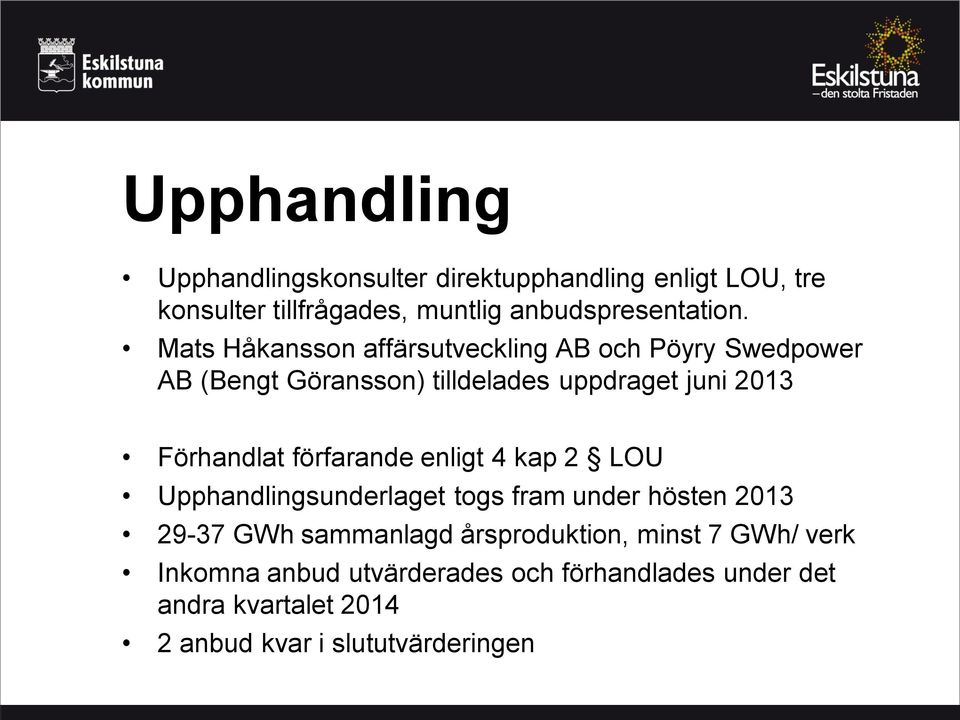 förfarande enligt 4 kap 2 LOU Upphandlingsunderlaget togs fram under hösten 2013 29-37 GWh sammanlagd årsproduktion,
