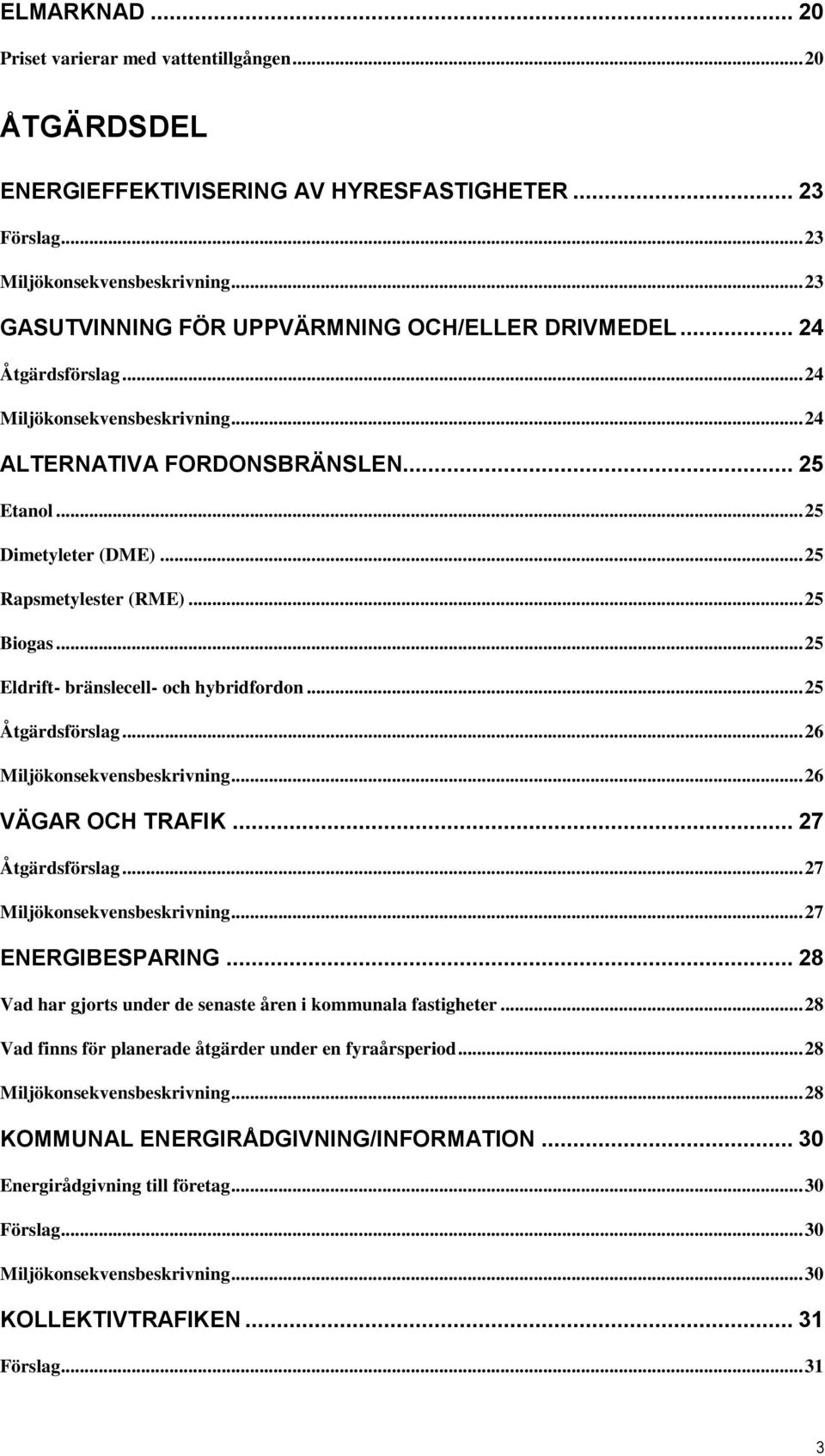 .. 25 Rapsmetylester (RME)... 25 Biogas... 25 Eldrift- bränslecell- och hybridfordon... 25 Åtgärdsförslag... 26 Miljökonsekvensbeskrivning... 26 VÄGAR OCH TRAFIK... 27 Åtgärdsförslag.