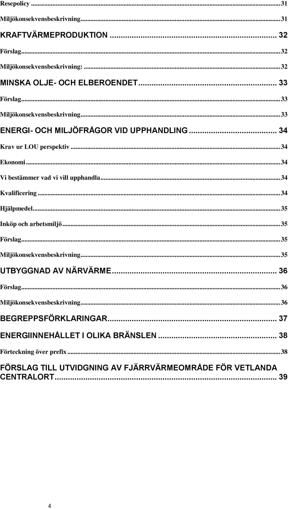 .. 34 Kvalificering... 34 Hjälpmedel... 35 Inköp och arbetsmiljö... 35 Förslag... 35 Miljökonsekvensbeskrivning... 35 UTBYGGNAD AV NÄRVÄRME... 36 Förslag.