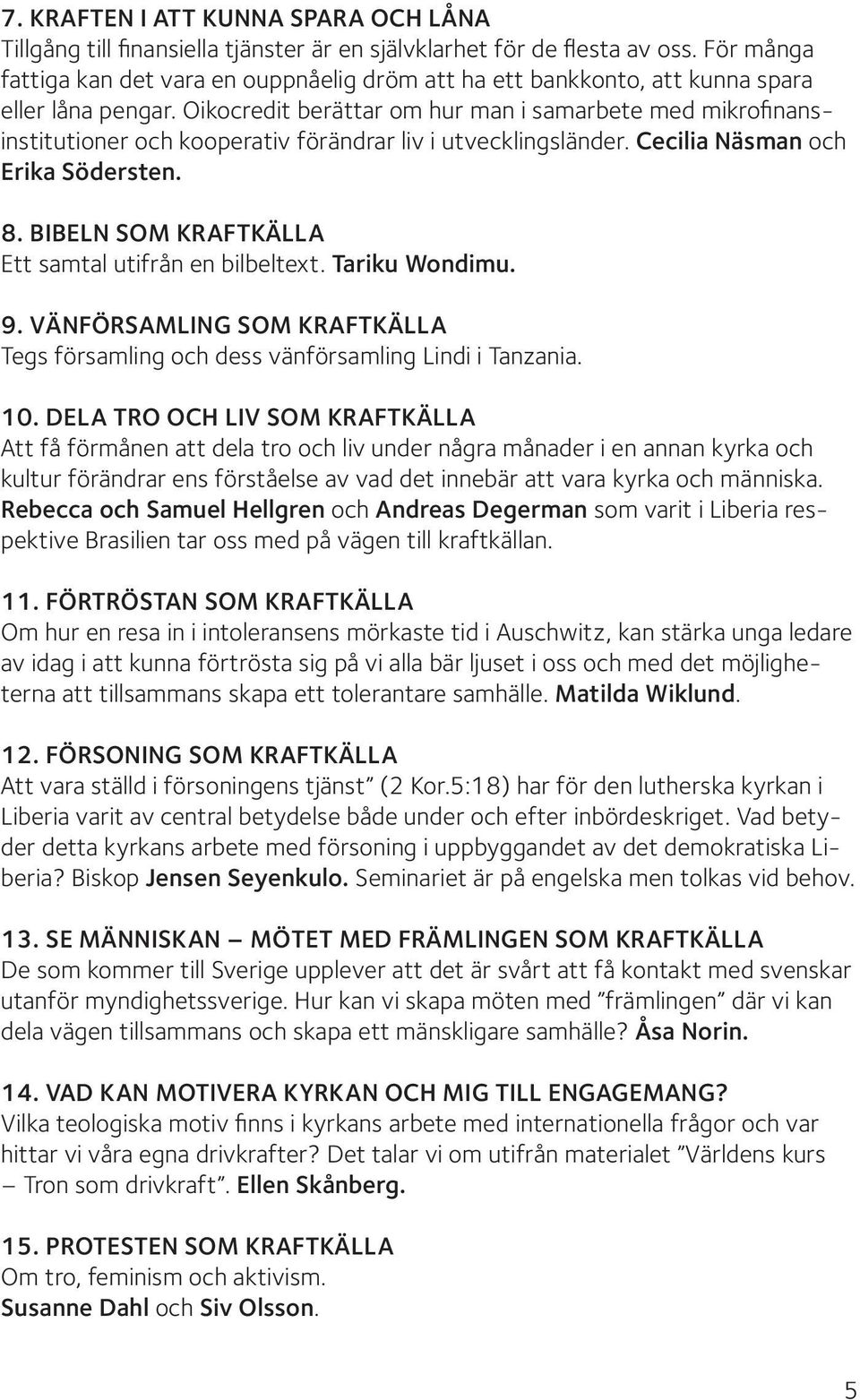 Oikocredit berättar om hur man i samarbete med mikrofinansinstitutioner och kooperativ förändrar liv i utvecklingsländer. Cecilia Näsman och Erika Södersten. 8.