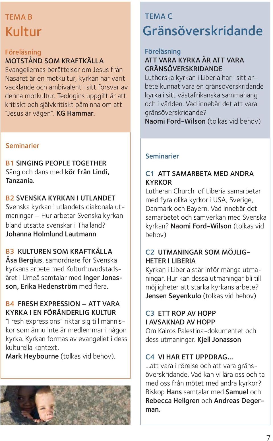 TEMA C Gränsöverskridande Föreläsning ATT VARA KYRKA ÄR ATT VARA GRÄNSÖVERSKRIDANDE Lutherska kyrkan i Liberia har i sitt ar bete kunnat vara en gränsöverskridande kyrka i sitt västafrikanska