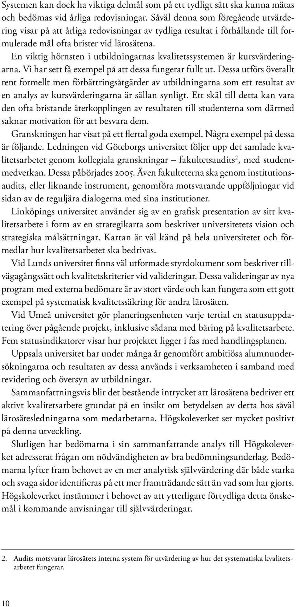 En viktig hörnsten i utbildningarnas kvalitetssystemen är kursvärderingarna. Vi har sett få exempel på att dessa fungerar fullt ut.