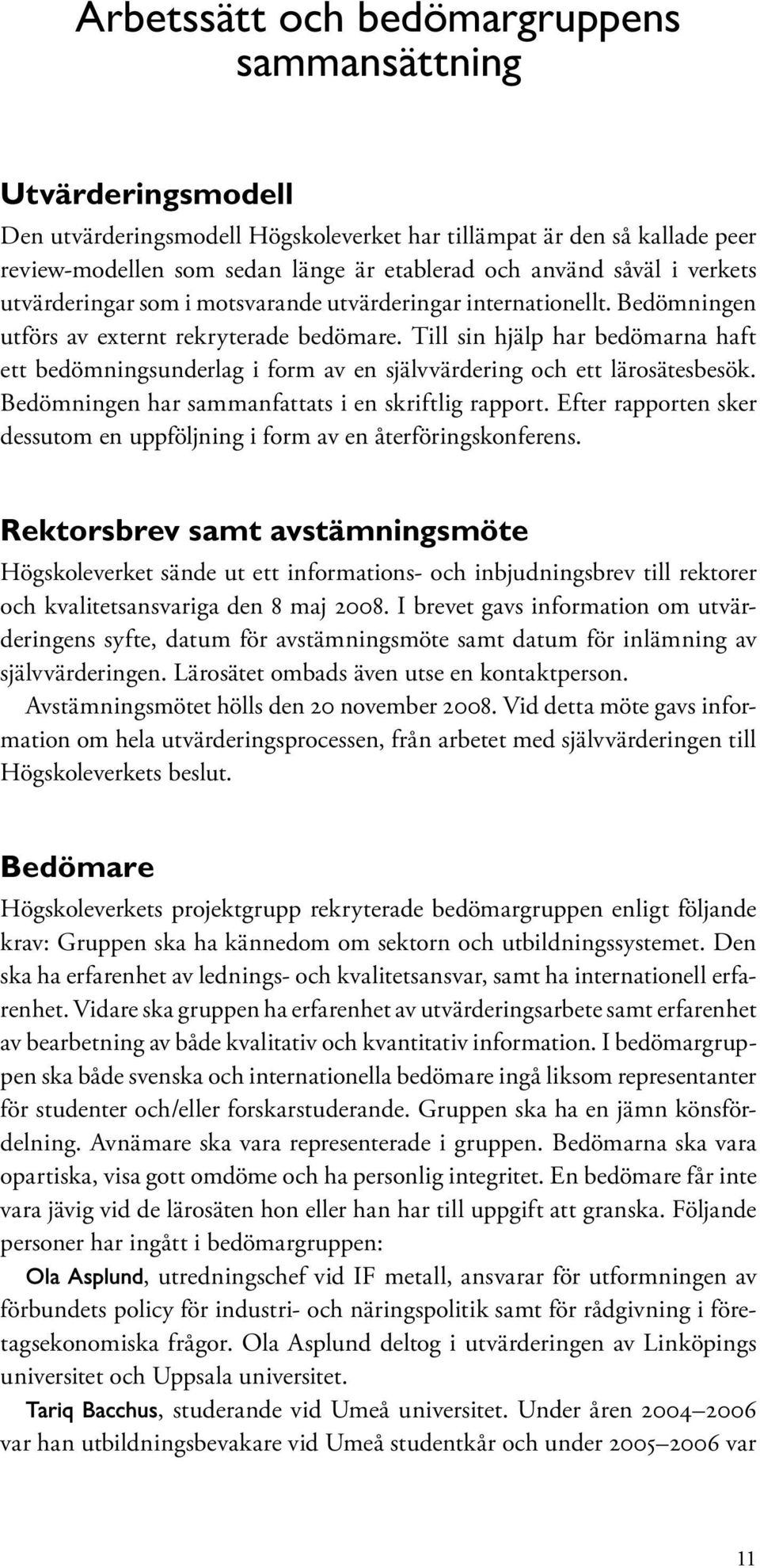 Till sin hjälp har bedömarna haft ett bedömningsunderlag i form av en självvärdering och ett lärosätesbesök. Bedömningen har sammanfattats i en skriftlig rapport.