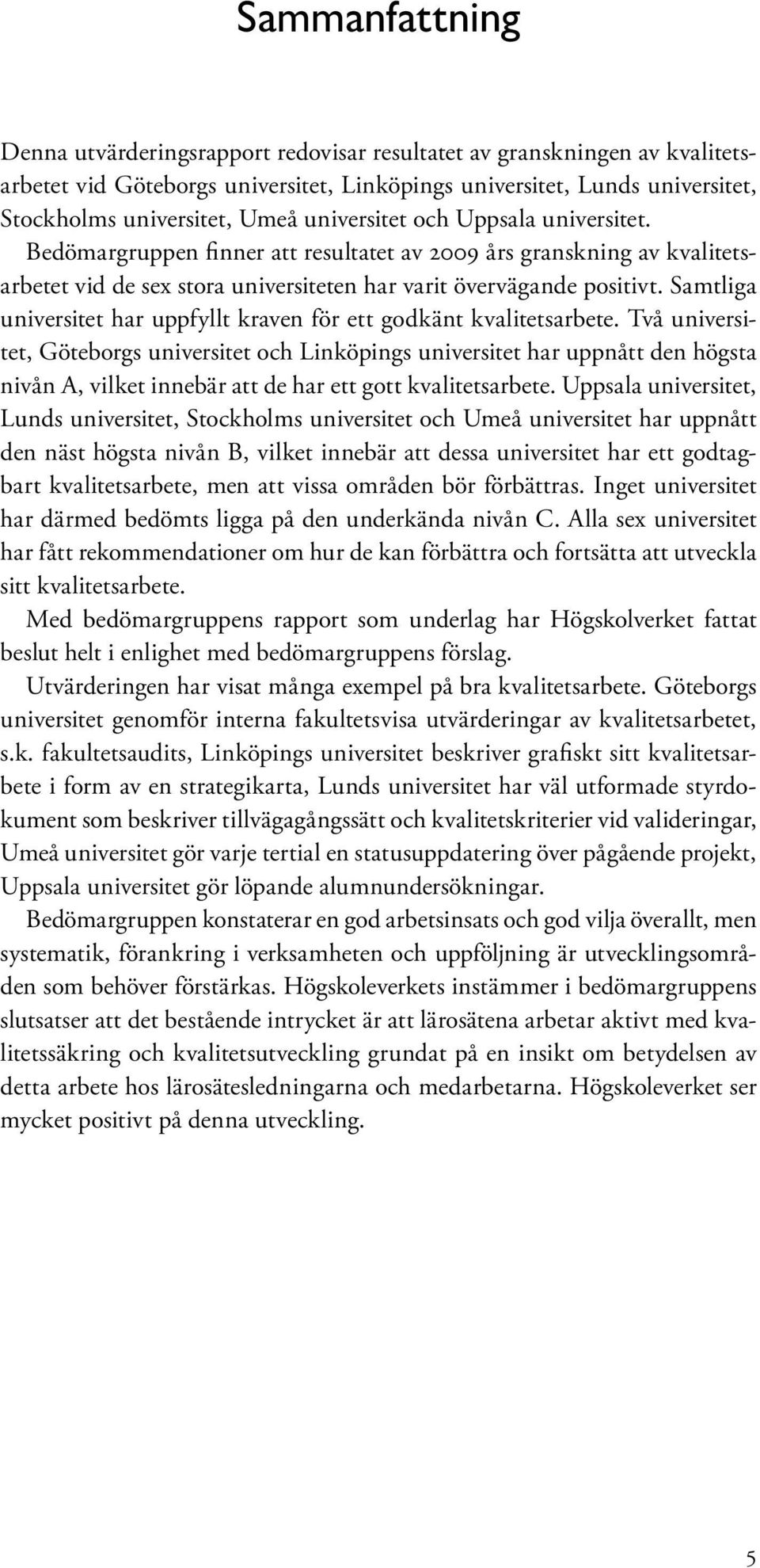 Samtliga universitet har uppfyllt kraven för ett godkänt kvalitetsarbete.