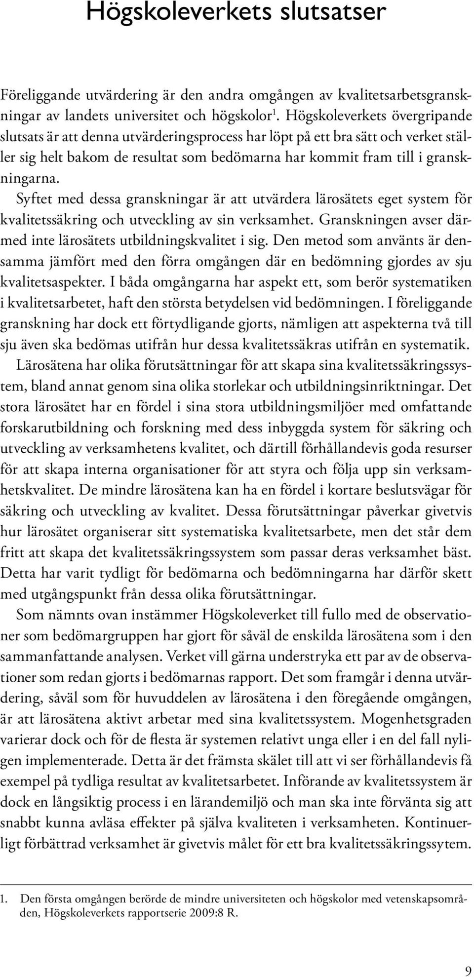 Syftet med dessa granskningar är att utvärdera lärosätets eget system för kvalitetssäkring och utveckling av sin verksamhet. Granskningen avser därmed inte lärosätets utbildningskvalitet i sig.