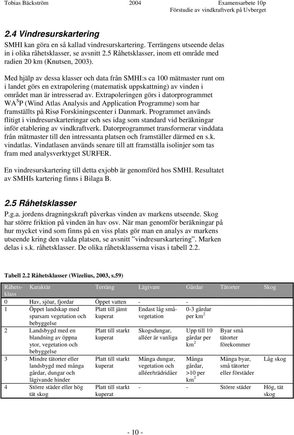 Med hjälp av dessa klasser och data från SMHI:s ca 100 mätmaster runt om i landet görs en extrapolering (matematisk uppskattning) av vinden i området man är intresserad av.