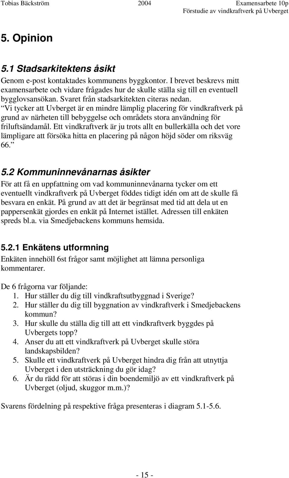 Vi tycker att Uvberget är en mindre lämplig placering för vindkraftverk på grund av närheten till bebyggelse och områdets stora användning för friluftsändamål.