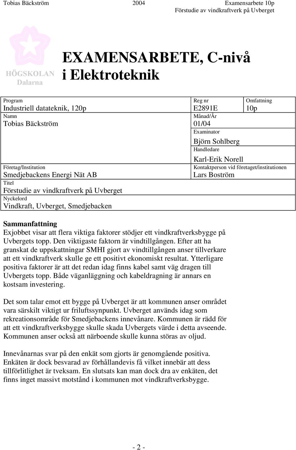 viktiga faktorer stödjer ett vindkraftverksbygge på Uvbergets topp. Den viktigaste faktorn är vindtillgången.