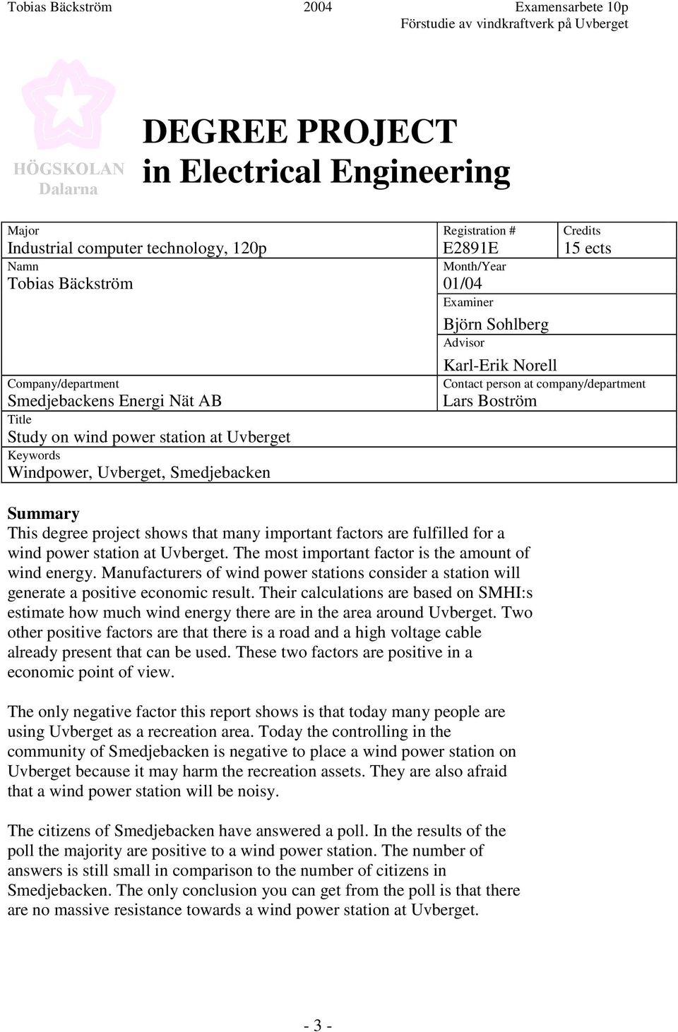 Boström Summary This degree project shows that many important factors are fulfilled for a wind power station at Uvberget. The most important factor is the amount of wind energy.