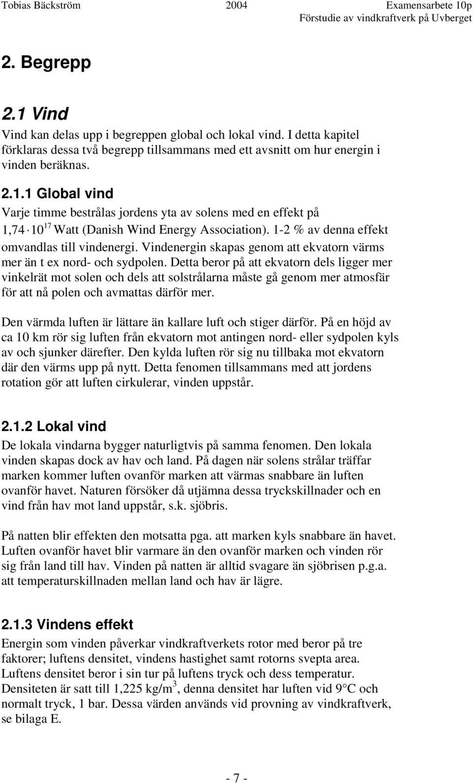 Detta beror på att ekvatorn dels ligger mer vinkelrät mot solen och dels att solstrålarna måste gå genom mer atmosfär för att nå polen och avmattas därför mer.