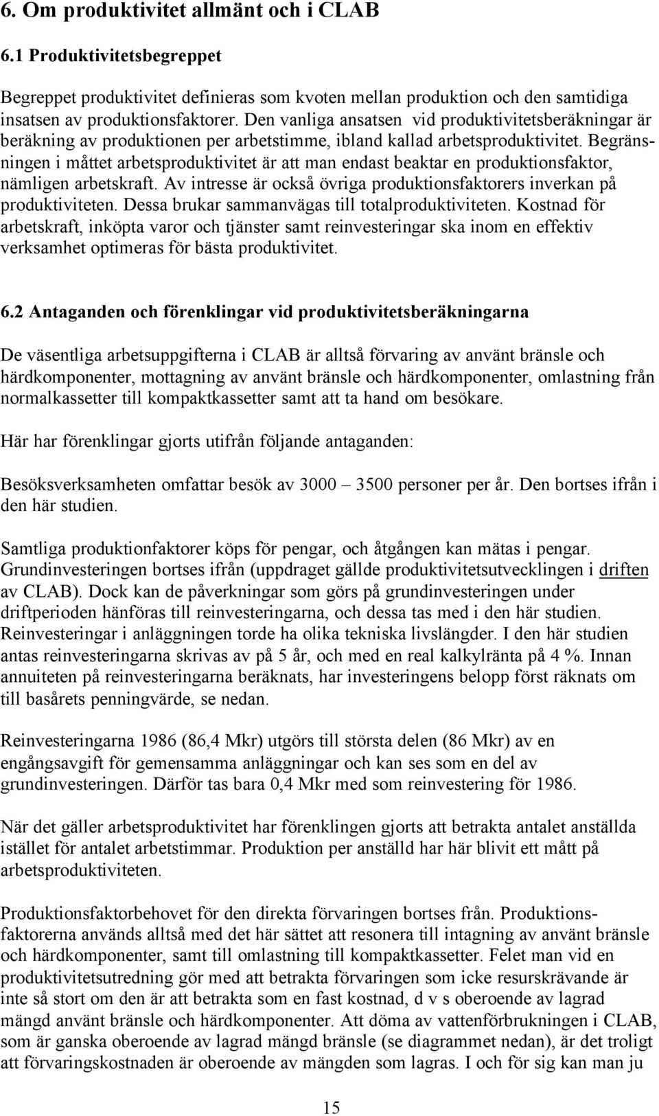 Begränsningen i måttet arbetsproduktivitet är att man endast beaktar en produktionsfaktor, nämligen arbetskraft. Av intresse är också övriga produktionsfaktorers inverkan på produktiviteten.