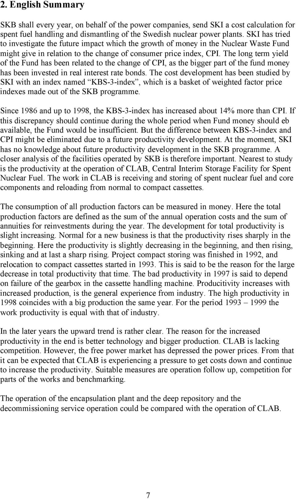 The long term yield of the Fund has been related to the change of CPI, as the bigger part of the fund money has been invested in real interest rate bonds.