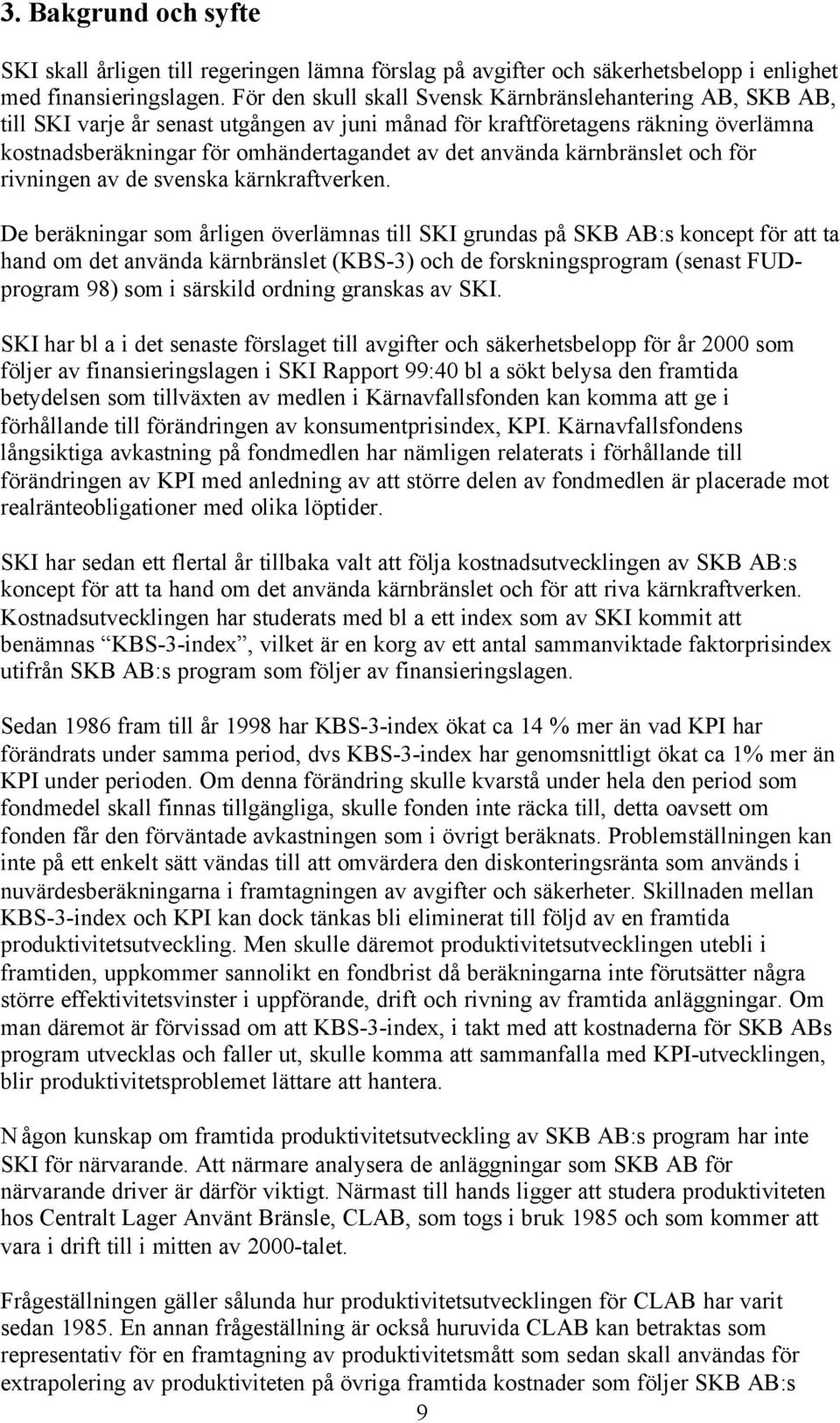 använda kärnbränslet och för rivningen av de svenska kärnkraftverken.