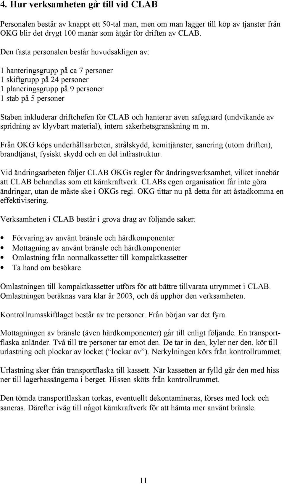 CLAB och hanterar även safeguard (undvikande av spridning av klyvbart material), intern säkerhetsgranskning m m.