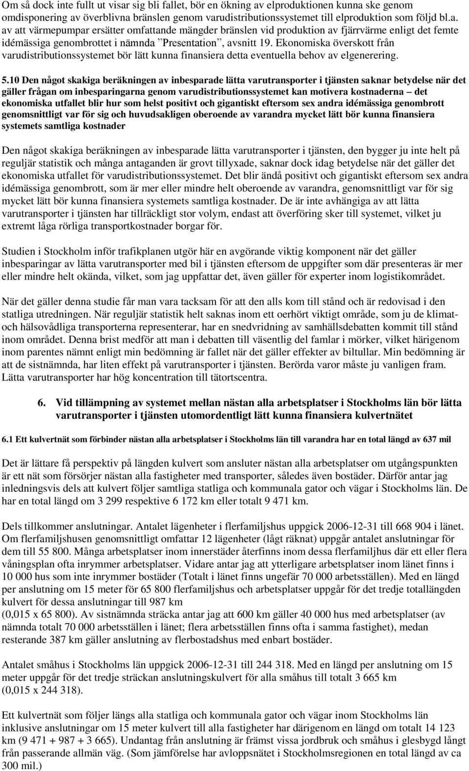 10 Den något skakiga beräkningen av inbesparade lätta varutransporter i tjänsten saknar betydelse när det gäller frågan om inbesparingarna genom varudistributionssystemet kan motivera kostnaderna det