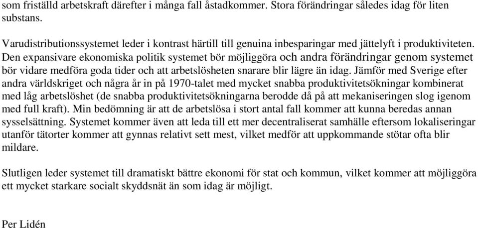 Den expansivare ekonomiska politik systemet bör möjliggöra och andra förändringar genom systemet bör vidare medföra goda tider och att arbetslösheten snarare blir lägre än idag.