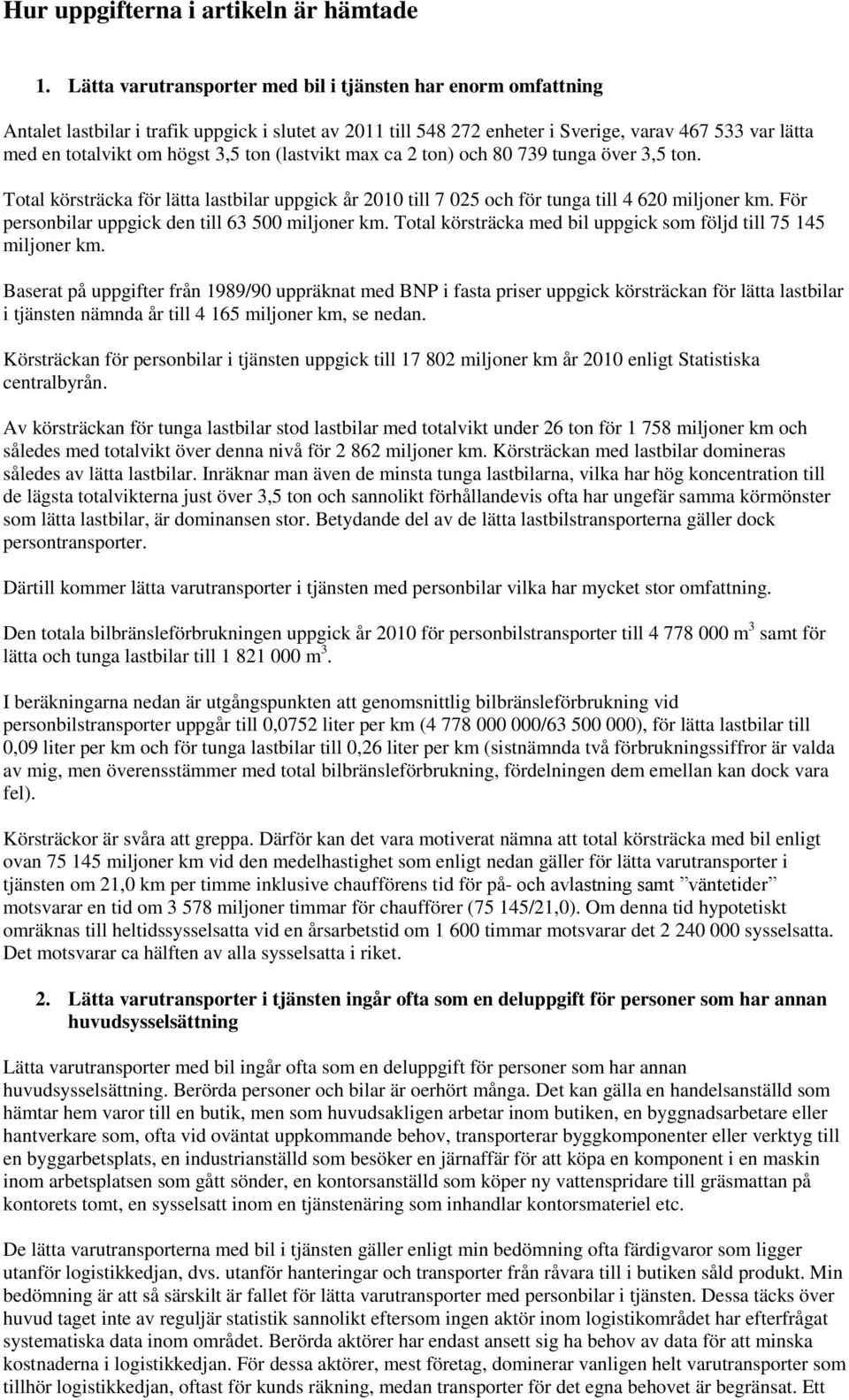 ton (lastvikt max ca 2 ton) och 80 739 tunga över 3,5 ton. Total körsträcka för lätta lastbilar uppgick år 2010 till 7 025 och för tunga till 4 620 miljoner km.