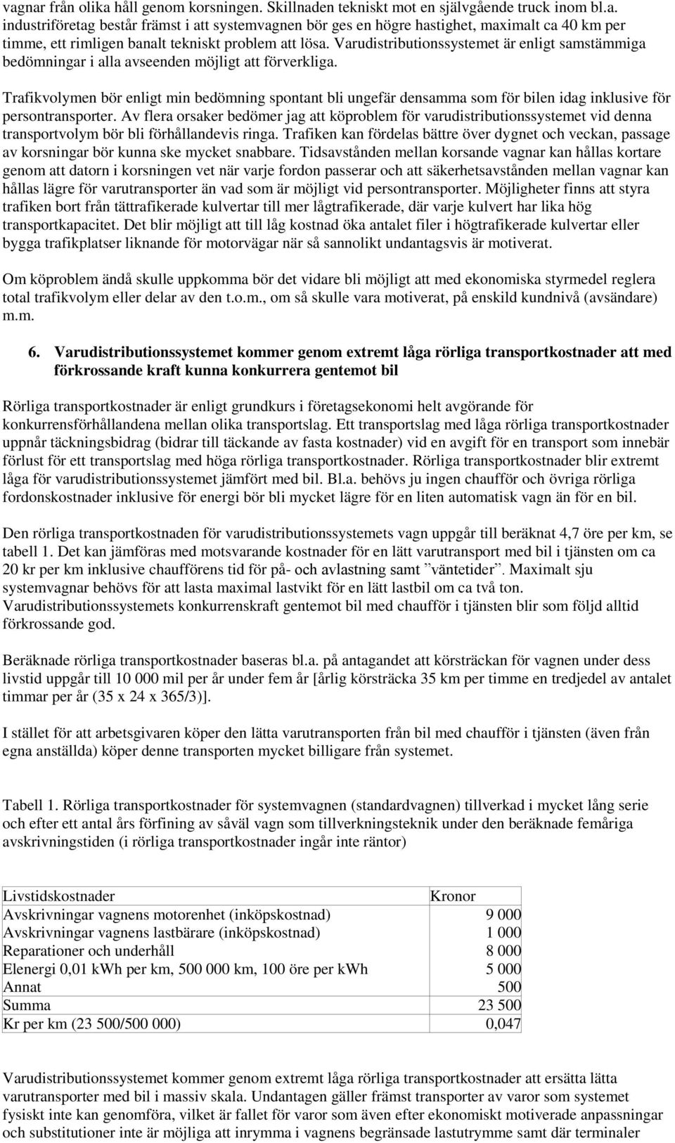 Trafikvolymen bör enligt min bedömning spontant bli ungefär densamma som för bilen idag inklusive för persontransporter.