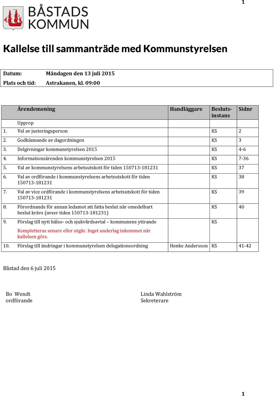 Val av kommunstyrelsens arbetsutskott för tiden 150713-181231 KS 37 6. Val av ordförande i kommunstyrelsens arbetsutskott för tiden 150713-181231 7.