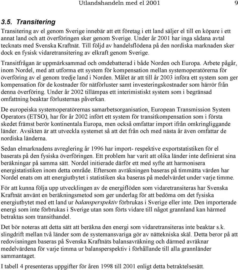 Transitfrågan är uppmärksammad och omdebatterad i både Norden och Europa.