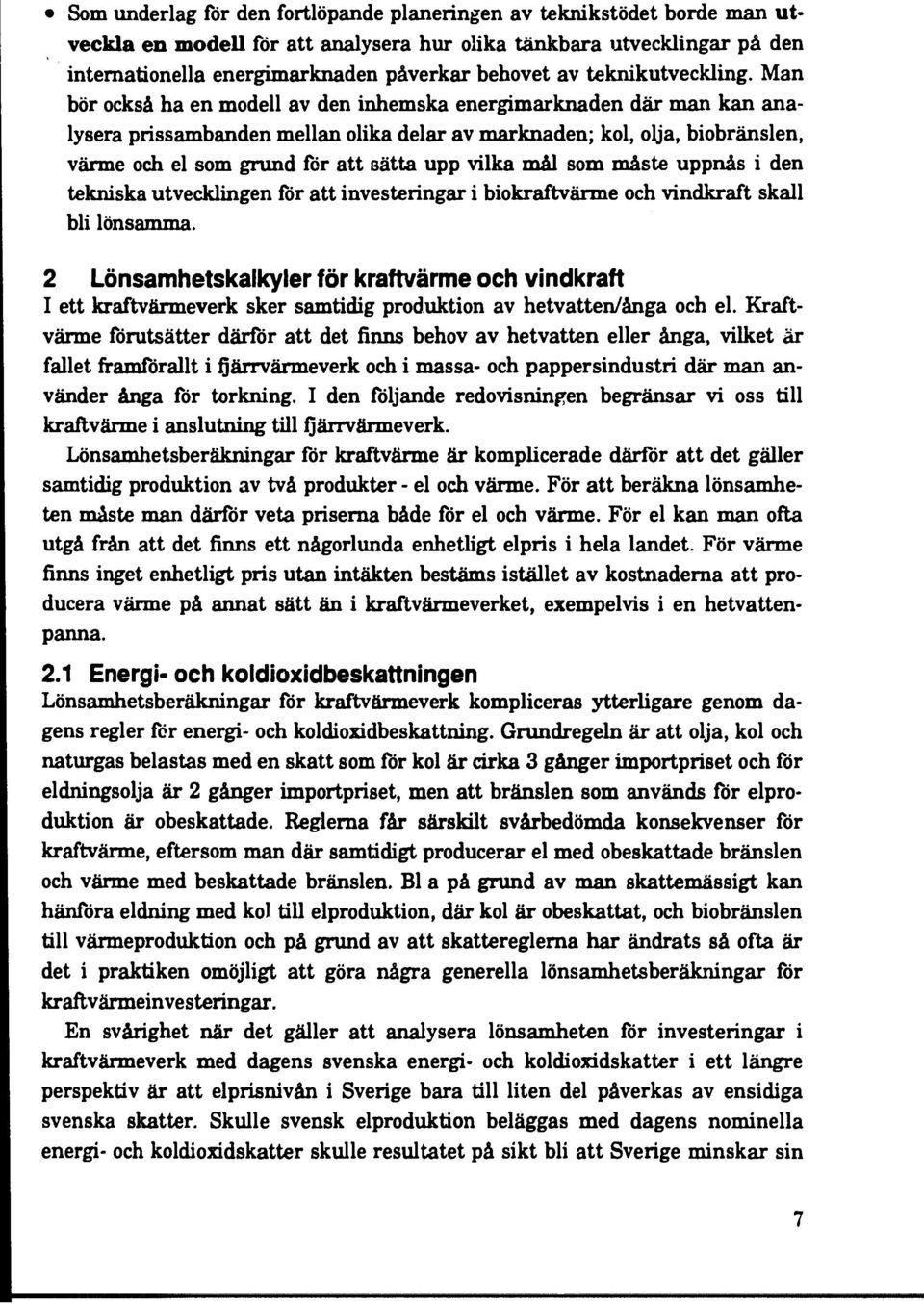 Man bör också ha en modell av den inhemska energimarknaden där man kan analysera prissambanden mellan olika delar av marknaden; kol, olja, biobränslen, värme och el som grund för att sätta upp vilka