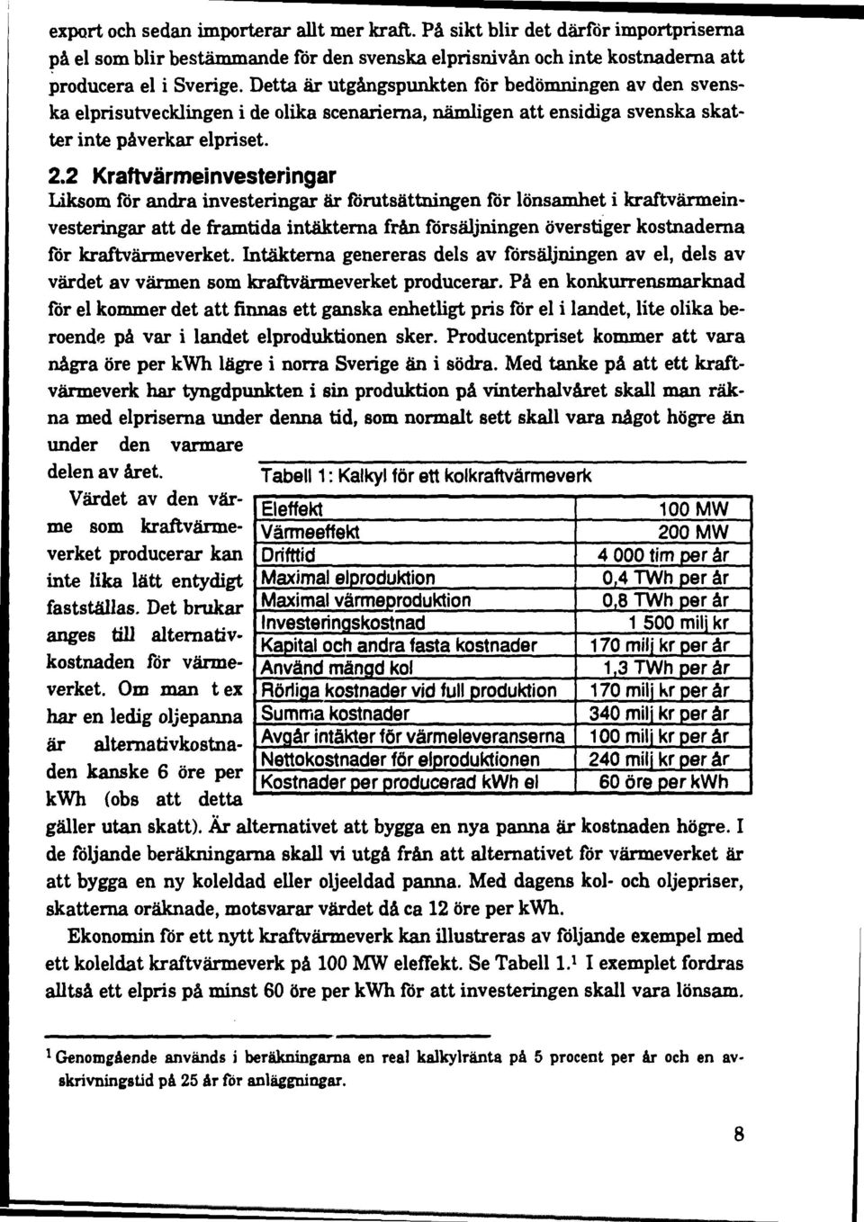 2 Kraftvärmeinvesteringar liksom för andra investeringar är förutsättningen för lönsamhet i kraftvärmeinvesteringar att de framtida intäkterna från försäljningen överstiger kostnaderna för