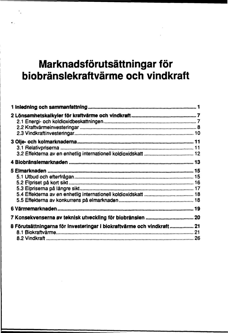 2 Effekterna av en enhetlig internationell koldioxidskatt 12 4 Biobränslemarknaden 13 5 Elmarknaden 15 5.1 Utbud och efterfrågan 15 5.2 Elpriset på kort sikt 16 5.3 Elpriserna på längre sikt 17 5.