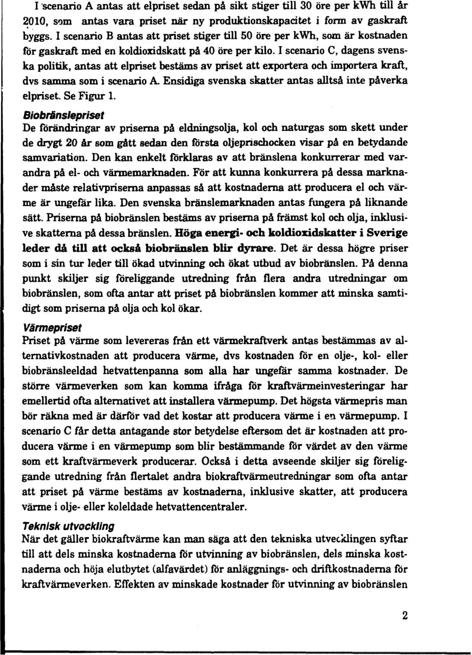 I scenario C, dagens svenska politik, antas att elpriset bestäms av priset att exportera och importera kraft, dvs samma som i scenario A. Ensidiga svenska skatter antas alltså inte påverka elpriset.