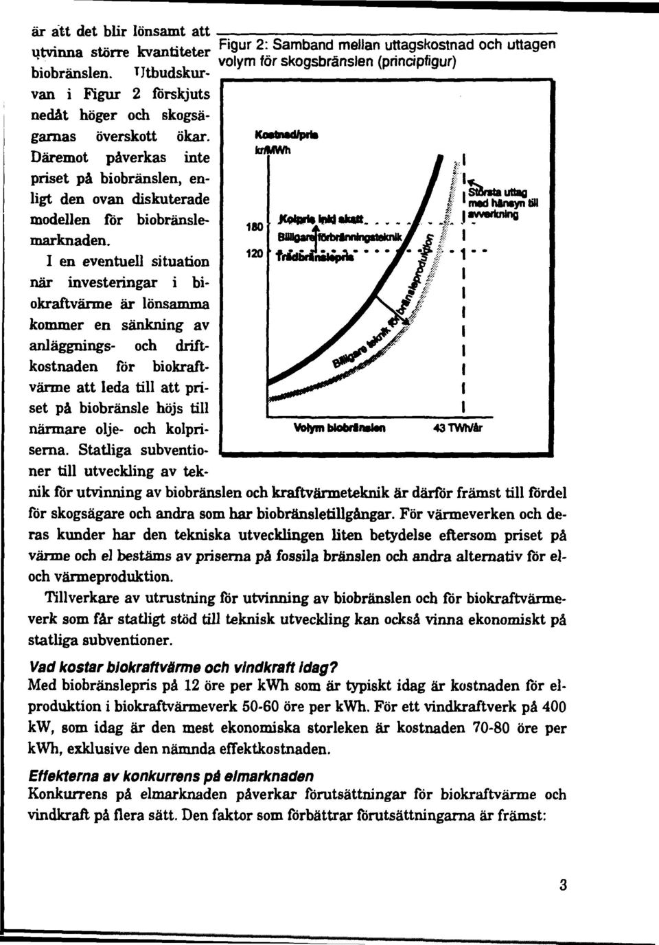 Utbudskurvan i Figur 2 förskjuts nedåt höger och skogsägarnas överskott ökar. Däremot påverkas inte priset på biobränslen, enligt den ovan diskuterade modellen för biobränslemarknaden.