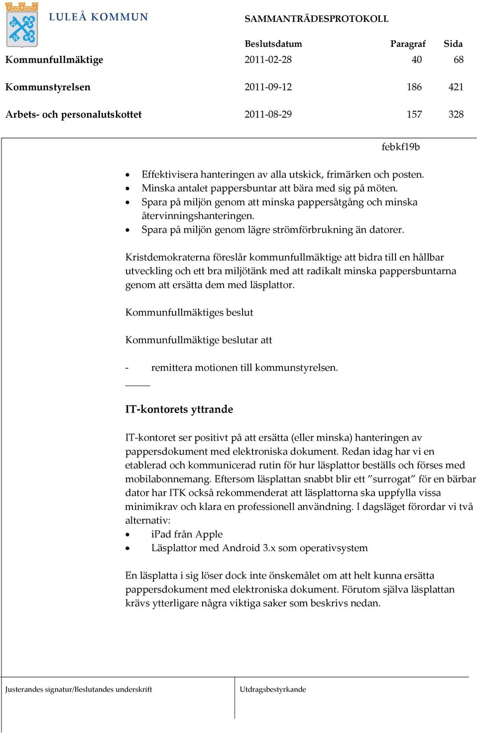 Kristdemokraterna föreslår kommunfullmäktige att bidra till en hållbar utveckling och ett bra miljötänk med att radikalt minska pappersbuntarna genom att ersätta dem med läsplattor.