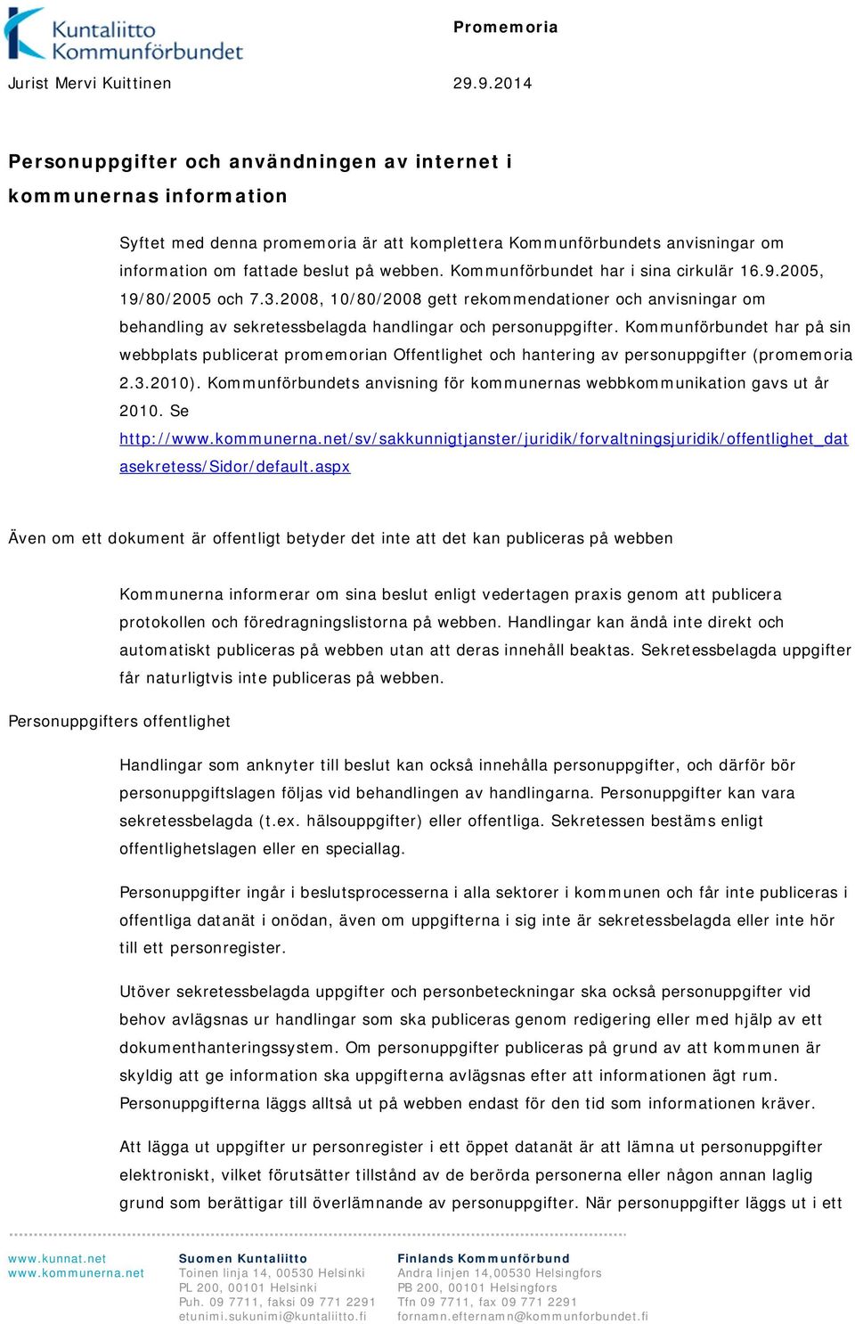 Kommunförbundet har i sina cirkulär 16.9.2005, 19/80/2005 och 7.3.2008, 10/80/2008 gett rekommendationer och anvisningar om behandling av sekretessbelagda handlingar och personuppgifter.