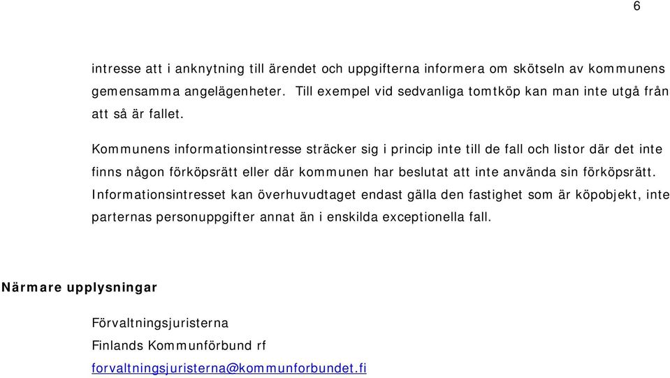 Kommunens informationsintresse sträcker sig i princip inte till de fall och listor där det inte finns någon förköpsrätt eller där kommunen har beslutat att inte