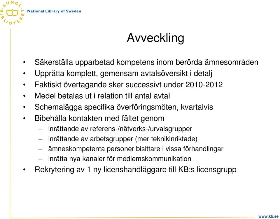 Bibehålla kontakten med fältet genom inrättande av referens-/nätverks-/urvalsgrupper inrättande av arbetsgrupper (mer teknikinriktade)