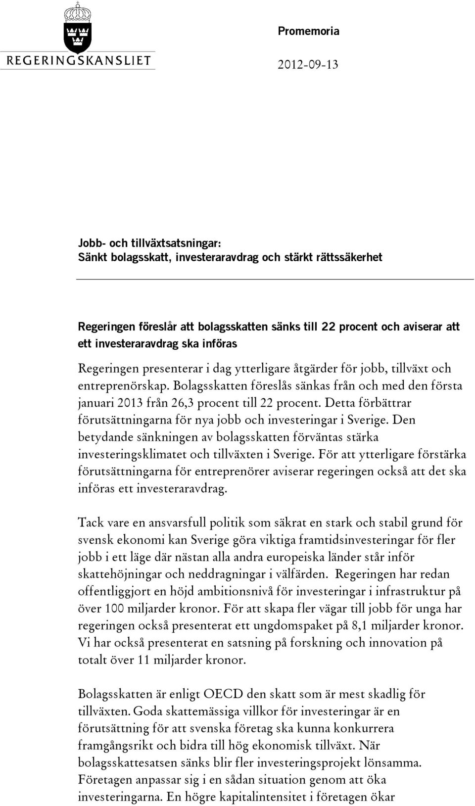 Bolagsskatten föreslås sänkas från och med den första januari 2013 från 26,3 procent till 22 procent. Detta förbättrar förutsättningarna för nya jobb och investeringar i Sverige.