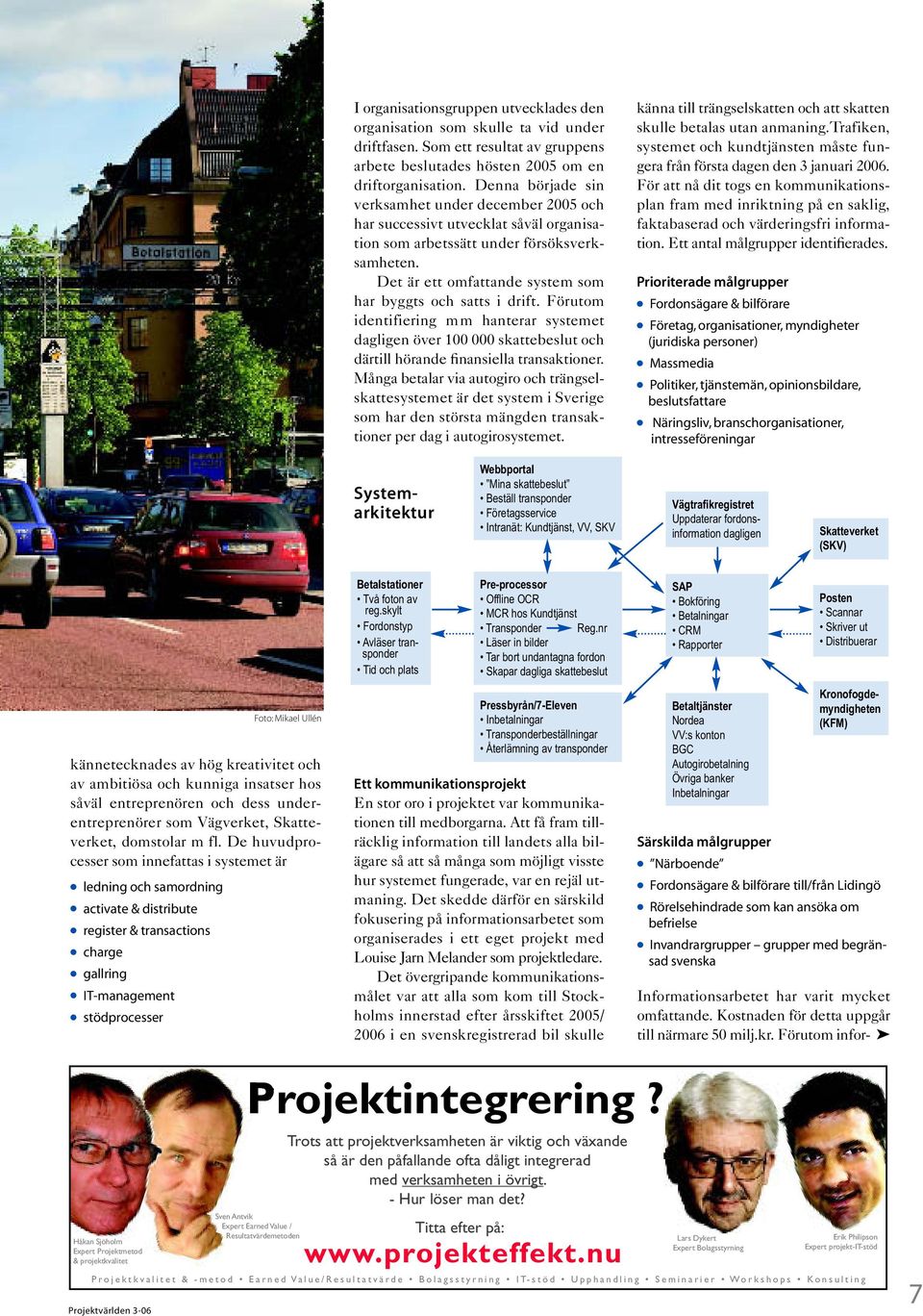 Det är ett omfattande system som har byggts och satts i drift. Förutom identifiering mm hanterar systemet dagligen över 100 000 skattebeslut och därtill hörande finansiella transaktioner.