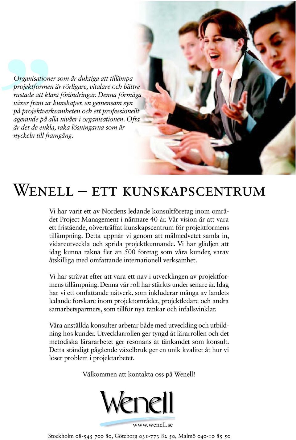 Ofta är det de enkla, raka lösningarna som är nyckeln till framgång. Wenell ett kunskapscentrum Vi har varit ett av Nordens ledande konsultföretag inom området Project Management i närmare 40 år.