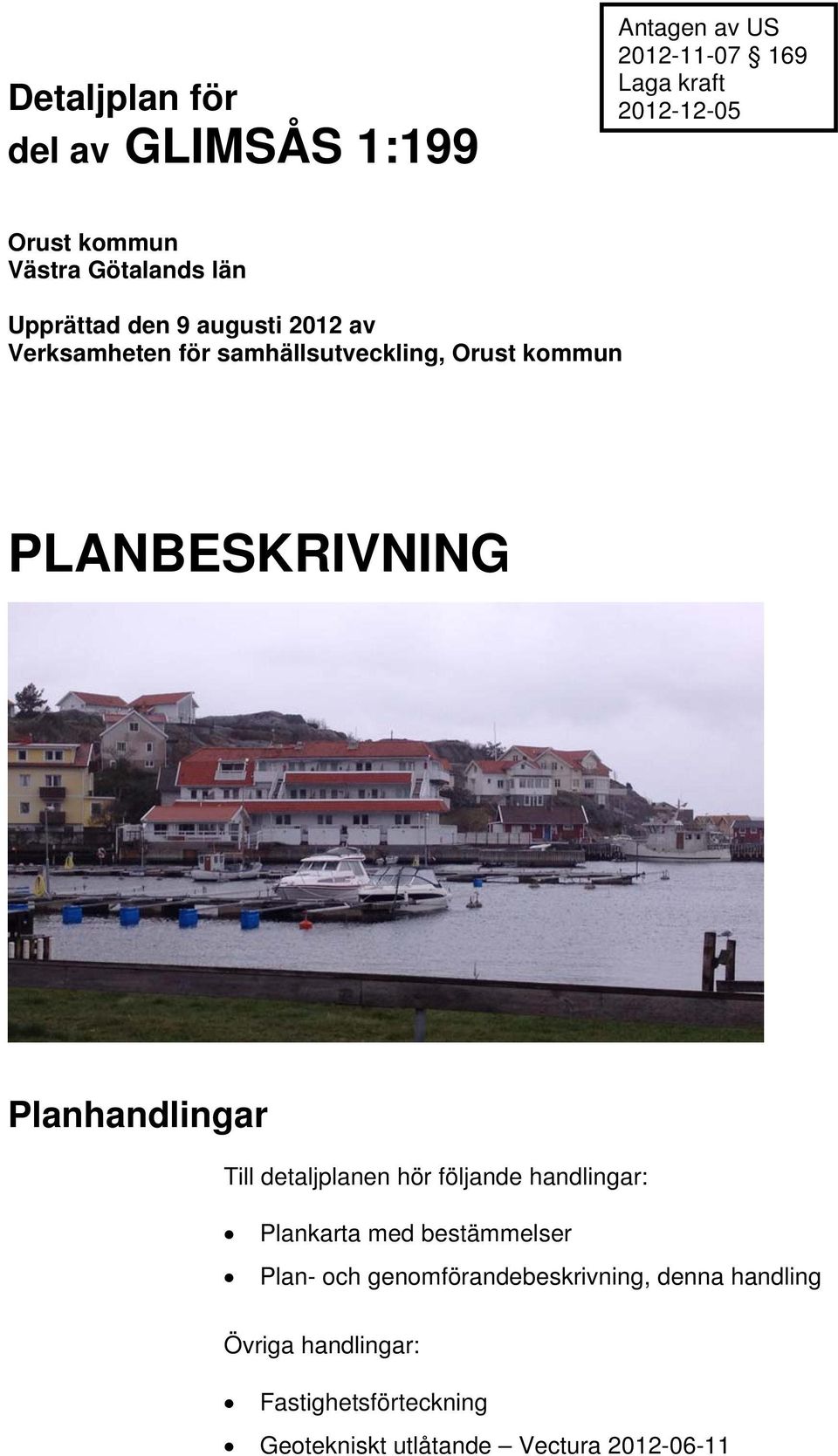 PLANBESKRIVNING Planhandlingar Till detaljplanen hör följande handlingar: Plankarta med bestämmelser Plan-