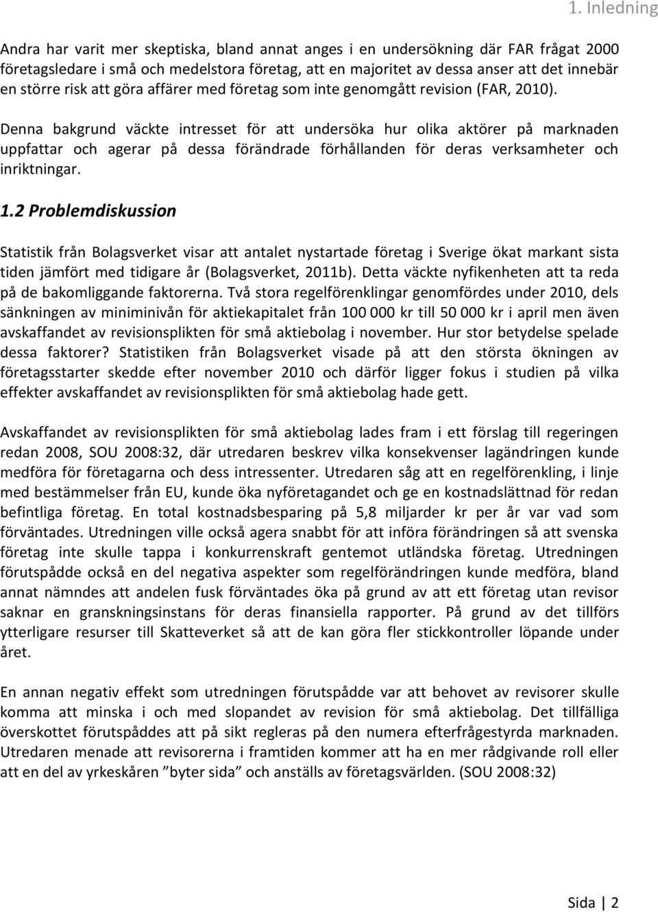 Denna bakgrund väckte intresset för att undersöka hur olika aktörer på marknaden uppfattar och agerar på dessa förändrade förhållanden för deras verksamheter och inriktningar. 1.