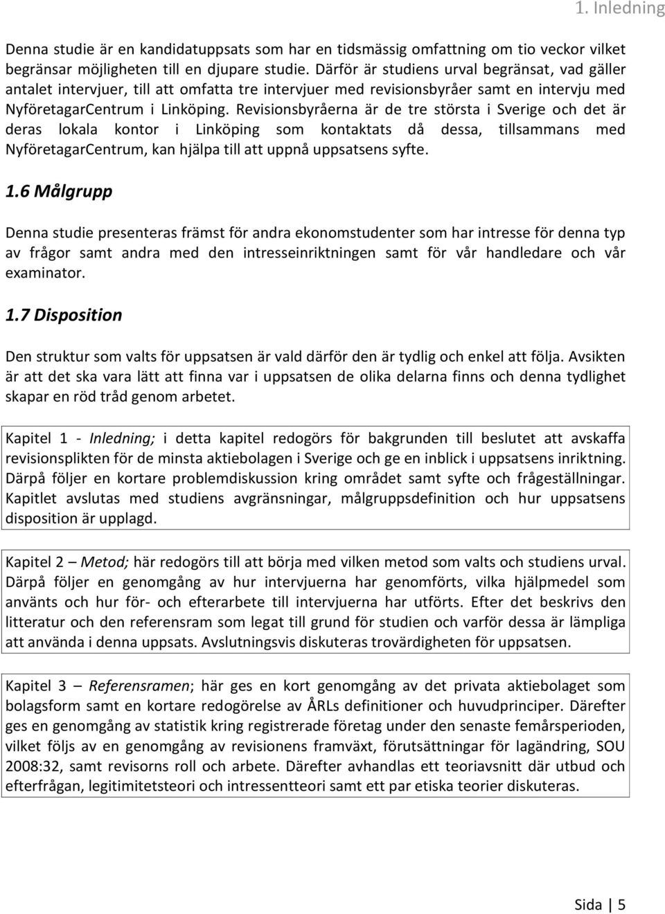 Revisionsbyråerna är de tre största i Sverige och det är deras lokala kontor i Linköping som kontaktats då dessa, tillsammans med NyföretagarCentrum, kan hjälpa till att uppnå uppsatsens syfte. 1.